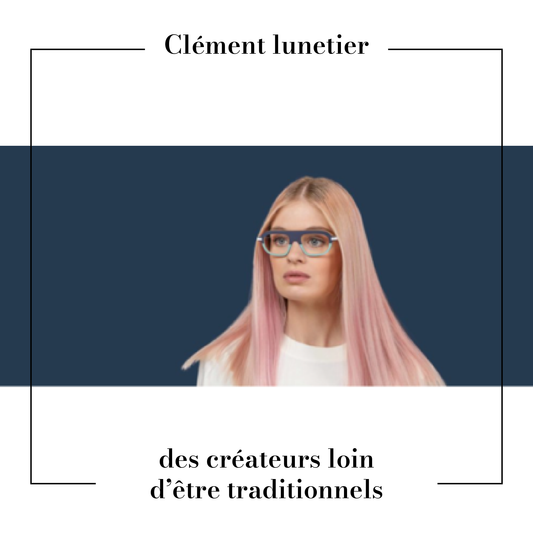 Clément lunetier : des créateurs loin d’être traditionnels