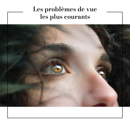 Les 7 problèmes de vue les plus courants